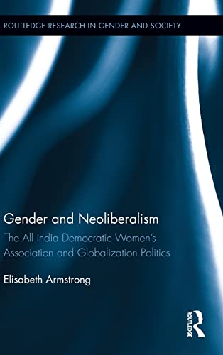 Imagen de archivo de Gender and Neoliberalism: The All India Democratic Womens Association and Globalization Politics (Routledge Research in Gender and Society) a la venta por Chiron Media