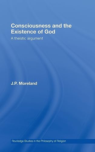 Consciousness and the Existence of God: A Theistic Argument (Routledge Studies in the Philosophy of Religion) (9780415962407) by Moreland, J.P.