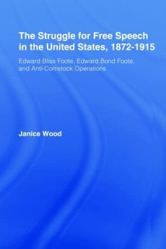 Beispielbild fr The Struggle for Free Speech in the United States, 1872-1915: Edward Bliss Foote, Edward Bond Foote, and Anti-Comstock Operations (Studies in American Popular History and Culture) zum Verkauf von Chiron Media