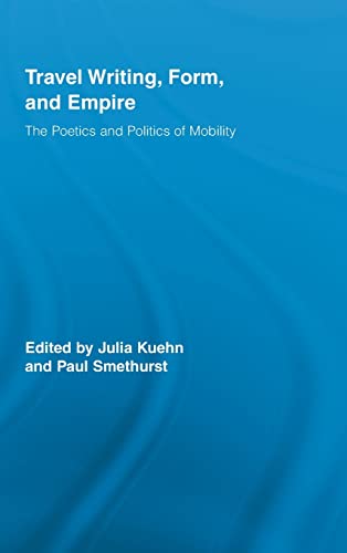 Imagen de archivo de Travel Writing, Form, and Empire: The Poetics and Politics of Mobility (Routledge Research in Travel Writing) a la venta por Chiron Media