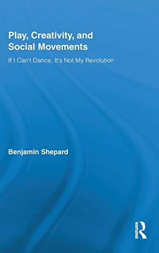 Stock image for Play, Creativity, and Social Movements: If I Can't Dance, Its Not My Revolution (Routledge Advances in Sociology) for sale by Chiron Media