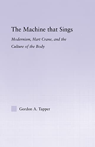 The Machine that Sings: Modernism, Hart Crane, and the Culture of the Body (9780415965910) by Tapper, Gordon A.