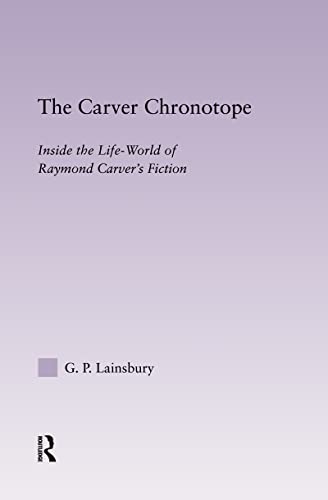 Stock image for The Carver Chronotope: Contextualizing Raymond Carver: Exploring the Life-World of the Postmodern Literary Project (Studies in Major Literary Authors) for sale by Chiron Media
