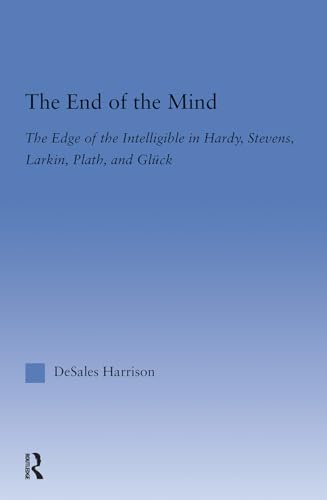 Stock image for The End of the Mind: The Edge of the Intelligible in Hardy, Stevens, Larking, Plath, and Gluck: The Edge of Intelligibility in Hardy, Stevens, Larkin, . (Literary Criticism and Cultural Theory) for sale by Chiron Media