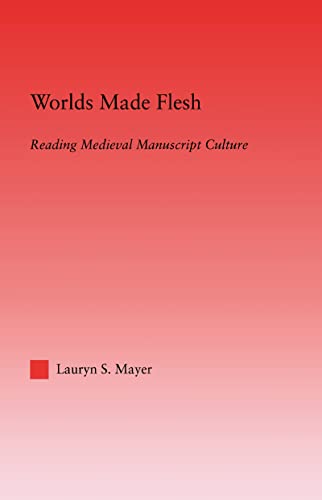 Worlds Made Flesh: Chronicle Histories and Medieval Manuscript Culture (Hardback) - Lauryn Mayer