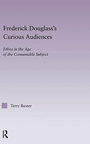 Stock image for Frederick Douglass's Curious Audiences: Ethos in the Age of the Consumable Subject (Studies in Major Literary Authors) for sale by Chiron Media