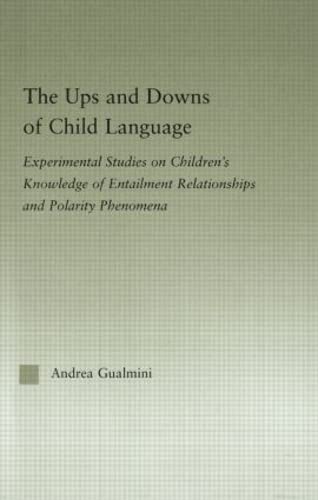 Stock image for The Ups and Downs of Child Language: Experimental Studies on Children's Knowledge of Entailment Relationships and Polarity Phenomena (Outstanding Dissertations in Linguistics) for sale by Chiron Media