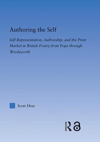 Stock image for Authoring the Self: Self-Representation, Authorship, and the Print Market in British Poetry from Pope through Wordsworth: Print Culture, Poetry, and . (Literary Criticism and Cultural Theory) for sale by Chiron Media