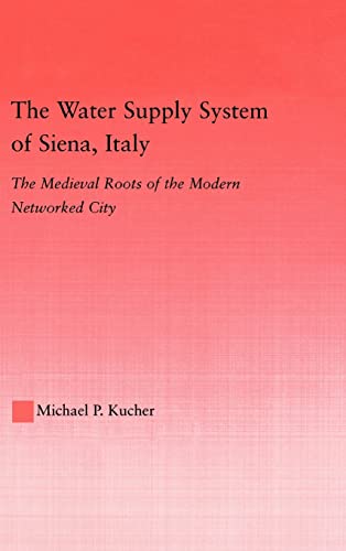 Stock image for The Water Supply System of Siena, Italy: The Medieval Roots of the Modern Networked City: The Water Supply System of Sienna (Studies in Medieval History and Culture) for sale by Chiron Media