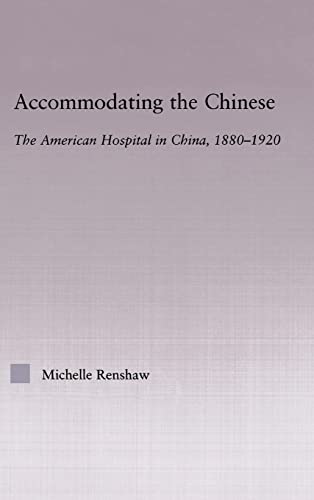 Stock image for Accommodating the Chinese: The American Hospital in China, 1880-1920 (East Asia: History, Politics, Sociology and Culture) for sale by Chiron Media