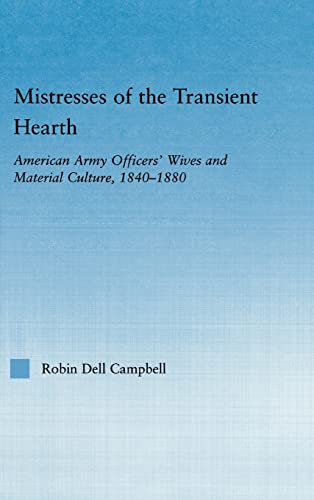 Stock image for Mistresses of the Transient Hearth: American Army Officers' Wives and Material Culture, 1840-1880 (Studies in American Popular History and Culture) for sale by Chiron Media