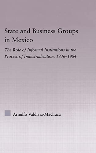 Stock image for State and Business Groups in Mexico: The Role of Informal Institutions in the Process of Industrialization, 1936-1984 (Latin American Studies: Social Sciences and Law) for sale by Chiron Media