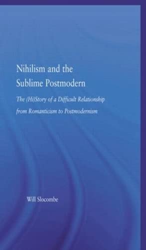 9780415975292: Nihilism and the Sublime Postmodern: The History of a Difficult Relationship from Romanticism to Postmodernism (Literary Criticism and Cultural Theory)