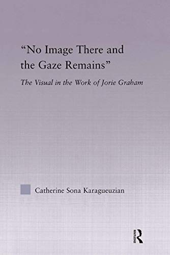 Stock image for No Image There and the Gaze Remains: The Visual in the Work of Jorie Graham (Studies in Major Literary Authors) for sale by Chiron Media
