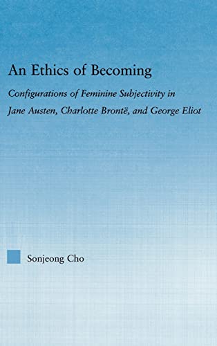 Stock image for An Ethics of Becoming: Configurations of Feminine Subjectivity in Jane Austen Charlotte Bronte, and George Eliot (Literary Criticism and Cultural Theory) for sale by Chiron Media