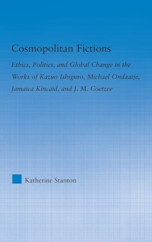 Stock image for Cosmopolitan Fictions: Ethics, Politics, and Global Change in the Works of Kazuo Ishiguro, Michael Ondaatje, Jamaica Kincaid, and J. M. Coetzee (Literary Criticism and Cultural Theory) for sale by Chiron Media