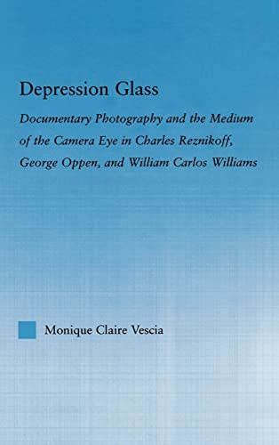 Beispielbild fr Depression Glass : Documentary Photography and the Medium of the Camera-Eye in Charles Reznikoff, George Oppen, and William Carlos Williams zum Verkauf von Blackwell's