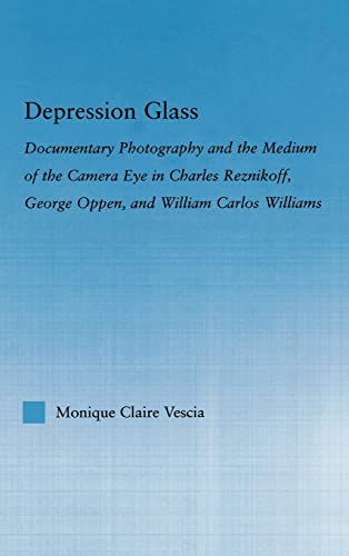 9780415975476: Depression Glass: Documentary Photography And The Medium Of The Camera-eye In Charles Reznikoff, George Oppen, And William Carlos Williams