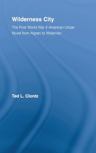 9780415975506: Wilderness City: The Post-War American Urban Novel from Nelson Algren to John Edger Wideman (Literary Criticism and Cultural Theory)