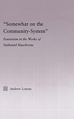 Stock image for Somewhat on the Community System: Representations of Fourierism in the Works of Nathaniel Hawthorne (Studies in Major Literary Authors) for sale by Chiron Media