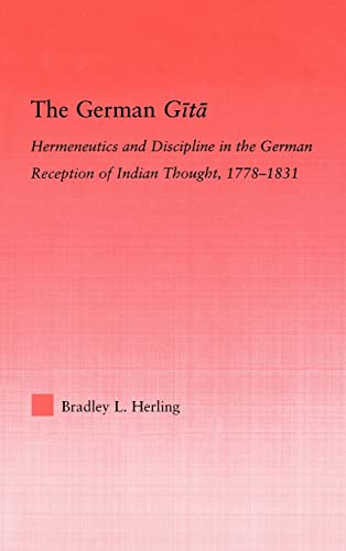 The German Gita: Hermeneutics and Discipline in the Early German Reception of Indian Thought - Bradley L. Herling