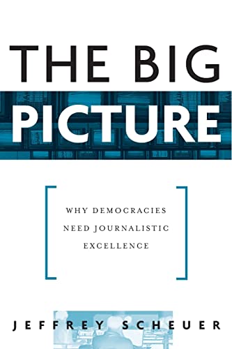 Beispielbild fr The Big Picture: Why Democracies Need Journalistic Excellence zum Verkauf von WorldofBooks