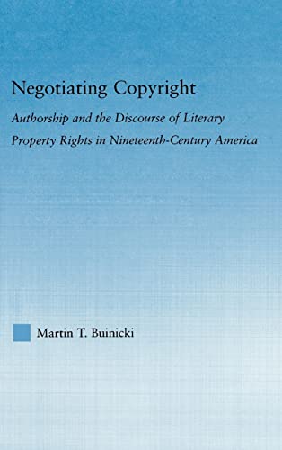 Beispielbild fr Negotiating Copyright: Authorship and the Discourse of Literary Property Rights in Nineteenth-Century America: Authorship and Discourse of Literary . (Literary Criticism and Cultural Theory) zum Verkauf von Chiron Media