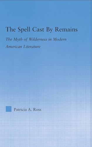 Imagen de archivo de The Spell Cast by Remains: The Myth of Wilderness in Modern American Literature (Literary Criticism and Cultural Theory) a la venta por Chiron Media