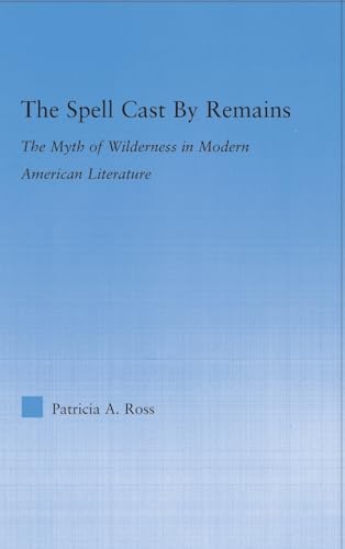 Stock image for The Spell Cast by Remains: The Myth of Wilderness in Modern American Literature (Literary Criticism and Cultural Theory) for sale by Chiron Media