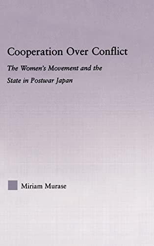 Cooperation over Conflict: The Womens Movement and the State in Postwar Japan (East Asia: History, Politics, Sociology and Culture) - Murase, Miriam