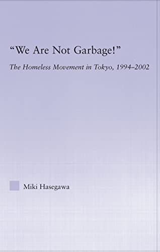 Imagen de archivo de We Are Not Garbage!: The Homeless Movement in Tokyo, 1994-2002 (East Asia: History, Politics, Sociology and Culture) a la venta por killarneybooks