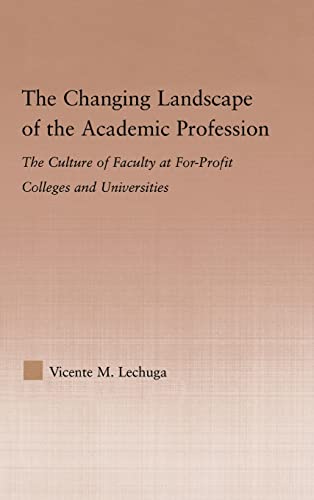 The Changing Landscape of the Academic Profession: The Culture of Faculty at For-Profit Colleges and Universities - Lechuga, Vicente M. (Author)