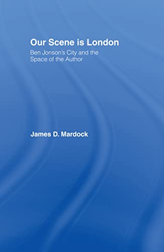 9780415977630: Our Scene is London: Ben Jonson's City and the Space of the Author