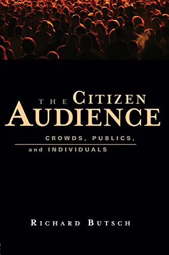 Stock image for The Citizen Audience: Crowds, Publics, and Individuals: A History of Crowds, Publics, and Individuals for sale by Chiron Media