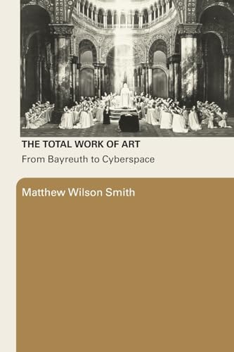 Imagen de archivo de The Total Work Of Art: From Bayreuth to Cyberspace a la venta por GF Books, Inc.