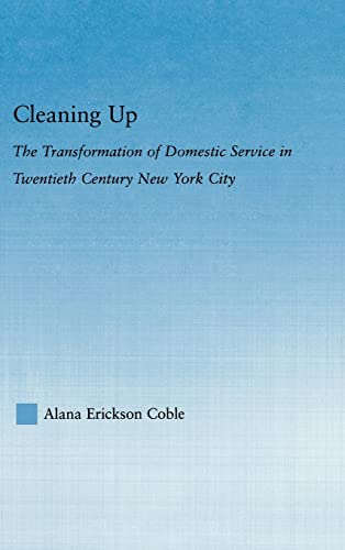 Imagen de archivo de Cleaning Up: The Transformation of Domestic Service in Twentieth Century New York (Studies in American Popular History and Culture) a la venta por Chiron Media