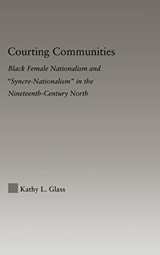 Imagen de archivo de Courting Communities: Black Female Nationalism and "Syncre-Nationalism" in the Nineteenth Century (Studies in African American History and Culture) a la venta por Chiron Media