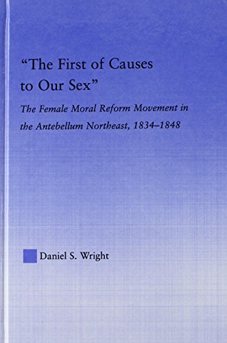 9780415979108: The First of Causes to Our Sex: The Female Moral Reform Movement in the Antebellum Northeast, 1834-1848 (Studies in American Popular History and Culture)
