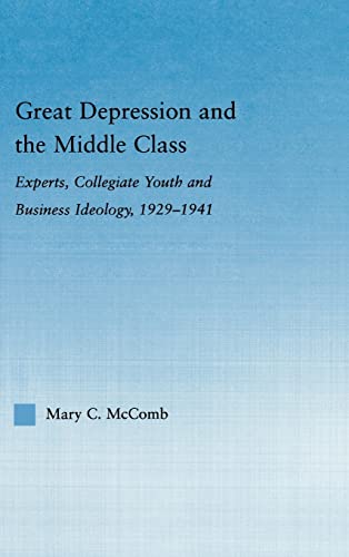 9780415979702: Great Depression and the Middle Class: Experts, Collegiate Youth and Business Ideology, 1929-1941