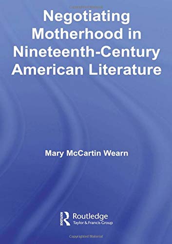 Stock image for Negotiating Motherhood in Nineteenth-Century American Literature for sale by Michener & Rutledge Booksellers, Inc.