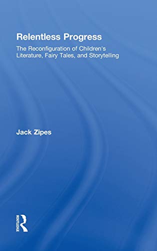 Relentless Progress: The Reconfiguration of Children's Literature, Fairy Tales, and Storytelling (9780415990639) by Zipes, Jack