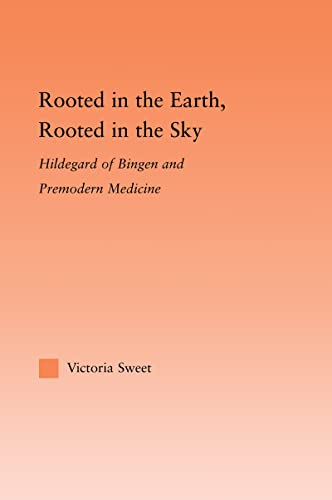 Stock image for Rooted in the Earth, Rooted in the Sky: Hildegard of Bingen and Premodern Medicine for sale by Blackwell's