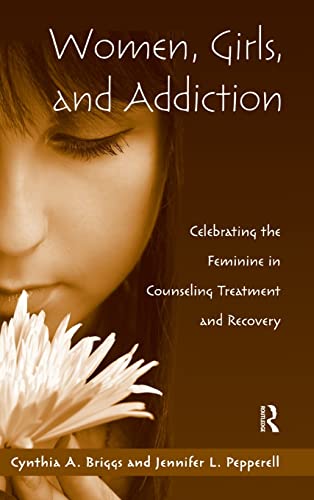 9780415993524: Women, Girls, and Addiction: Celebrating the Feminine in Counseling Treatment and Recovery
