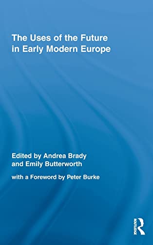 Stock image for The Uses of the Future in Early Modern Europe (Routledge Studies in Renaissance Literature and Culture) for sale by Lucky's Textbooks