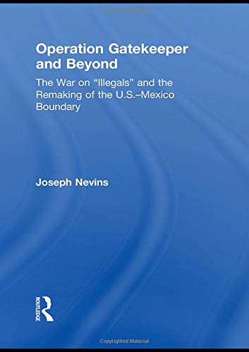 Stock image for Operation Gatekeeper and Beyond: The War On "Illegals" and the Remaking of the U.S. ? Mexico Boundary for sale by cornacres