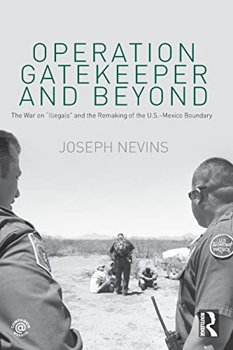 Imagen de archivo de Operation Gatekeeper and Beyond: The War On "Illegals" and the Remaking of the U.S. - Mexico Boundary a la venta por SecondSale