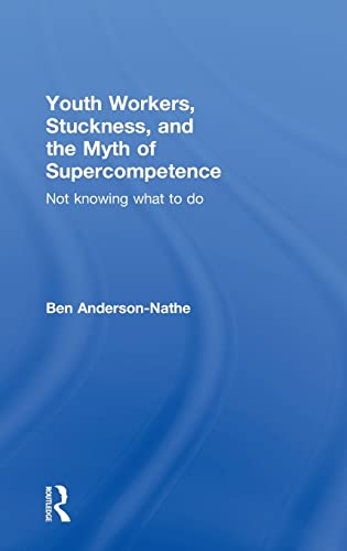 Beispielbild fr Youth Workers, Stuckness, and the Myth of Supercompetence: Not knowing what to do zum Verkauf von Chiron Media