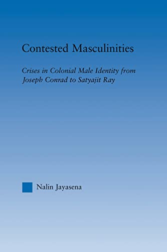 Imagen de archivo de Contested Masculinities: Crises in Colonial Male Identity from Joseph Conrad to Satyajit Ray a la venta por Blackwell's