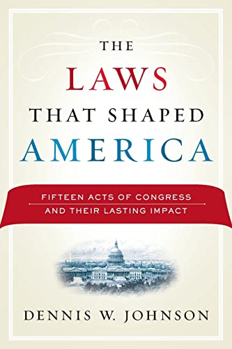 Imagen de archivo de The Laws That Shaped America: Fifteen Acts of Congress and Their Lasting Impact a la venta por Blackwell's