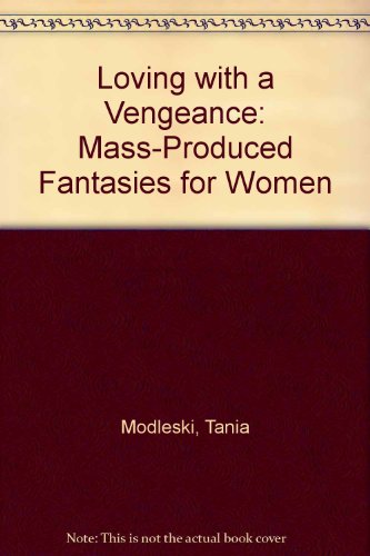 Loving with a vengeance: Mass-produced fantasies for women - Tania Modleski